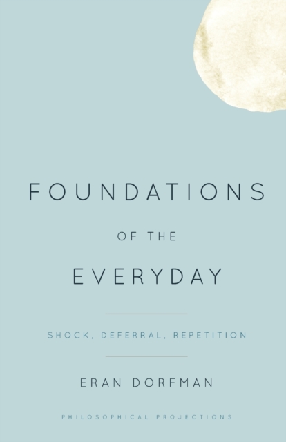 Foundations of the Everyday : Shock, Deferral, Repetition, Paperback / softback Book
