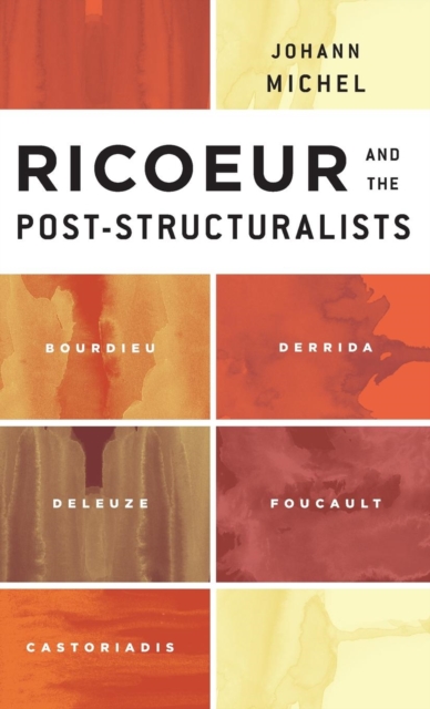 Ricoeur and the Post-Structuralists : Bourdieu, Derrida, Deleuze, Foucault, Castoriadis, Hardback Book