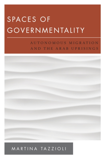 Spaces of Governmentality : Autonomous Migration and the Arab Uprisings, Hardback Book