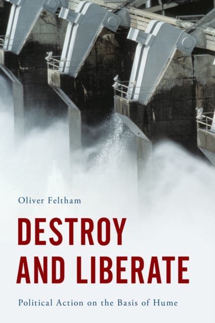 Destroy and Liberate : Political Action on the Basis of Hume, Hardback Book