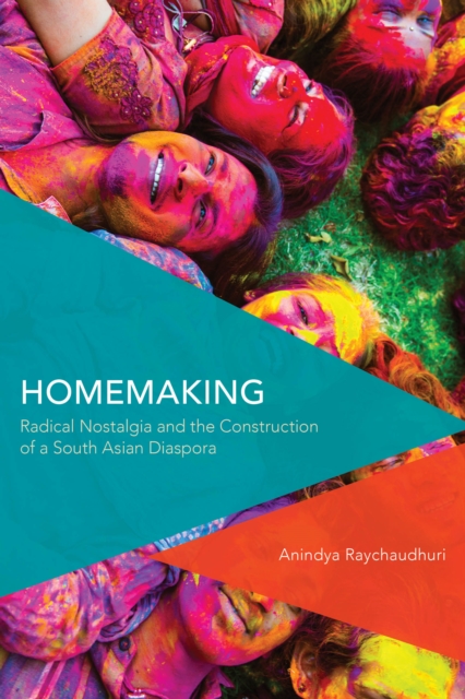 Homemaking : Radical Nostalgia and the Construction of a South Asian Diaspora, Hardback Book