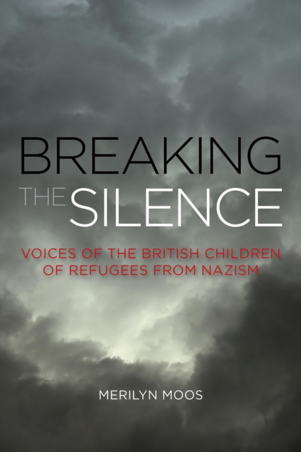 Breaking the Silence : Voices of the British Children of Refugees from Nazism, Paperback / softback Book