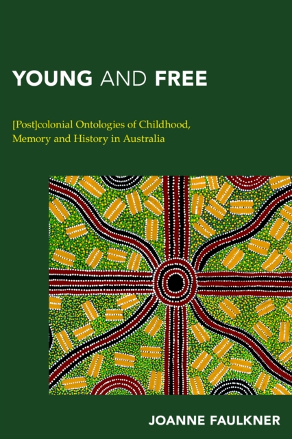 Young and Free : [Post]colonial Ontologies of Childhood, Memory and History in Australia, Hardback Book