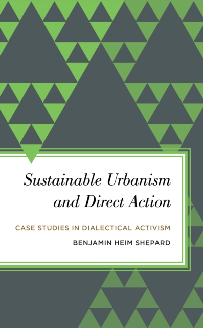 Sustainable Urbanism and Direct Action : Case Studies in Dialectical Activism, Hardback Book