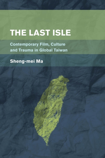 The Last Isle : Contemporary Film, Culture and Trauma in Global Taiwan, Hardback Book