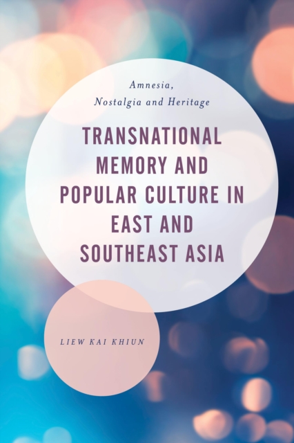 Transnational Memory and Popular Culture in East and Southeast Asia : Amnesia, Nostalgia and Heritage, Hardback Book