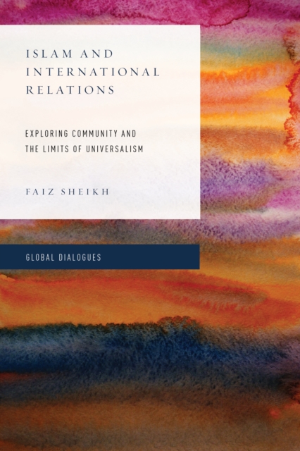 Islam and International Relations : Exploring Community and the Limits of Universalism, Paperback / softback Book