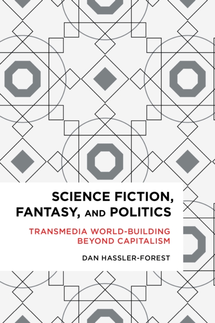 Science Fiction, Fantasy, and Politics : Transmedia World-Building Beyond Capitalism, Hardback Book