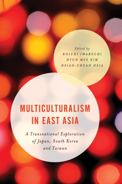 Multiculturalism in East Asia : A Transnational Exploration of Japan, South Korea and Taiwan, Hardback Book