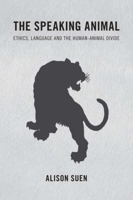 The Speaking Animal : Ethics, Language and the Human-Animal Divide, Hardback Book