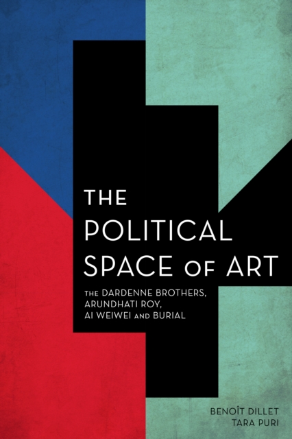 The Political Space of Art : The Dardenne Brothers, Arundhati Roy, Ai Weiwei and Burial, Paperback / softback Book