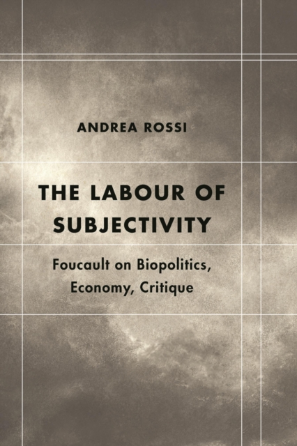 The Labour of Subjectivity : Foucault on Biopolitics, Economy, Critique, Paperback / softback Book