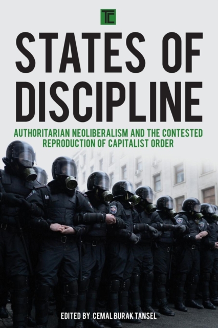 States of Discipline : Authoritarian Neoliberalism and the Contested Reproduction of Capitalist Order, Paperback / softback Book