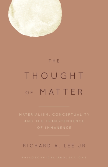 The Thought of Matter : Materialism, Conceptuality and the Transcendence of Immanence, Paperback / softback Book
