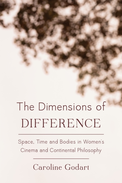 The Dimensions of Difference : Space, Time and Bodies in Women’s Cinema and Continental Philosophy, Hardback Book