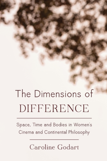 The Dimensions of Difference : Space, Time and Bodies in Women's Cinema and Continental Philosophy, Paperback / softback Book