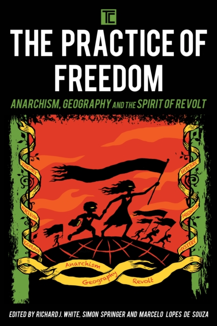 The Practice of Freedom : Anarchism, Geography, and the Spirit of Revolt, Hardback Book