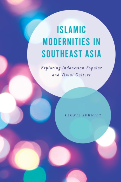Islamic Modernities in Southeast Asia : Exploring Indonesian Popular and Visual Culture, Hardback Book