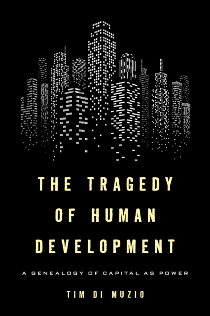 The Tragedy of Human Development : A Genealogy of Capital as Power, Hardback Book