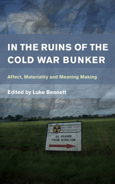 In the Ruins of the Cold War Bunker : Affect, Materiality and Meaning Making, Paperback / softback Book