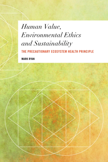 Human Value, Environmental Ethics and Sustainability : The Precautionary Ecosystem Health Principle, Paperback / softback Book