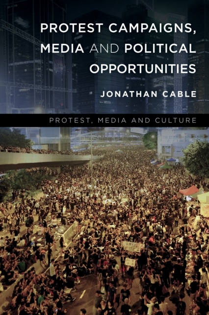 Protest Campaigns, Media and Political Opportunities, Hardback Book