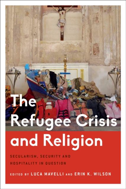 The Refugee Crisis and Religion : Secularism, Security and Hospitality in Question, Hardback Book