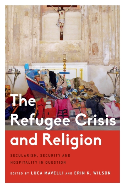The Refugee Crisis and Religion : Secularism, Security and Hospitality in Question, Paperback / softback Book