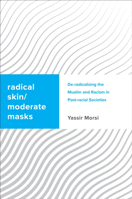 Radical Skin, Moderate Masks : De-radicalising the Muslim and Racism in Post-racial Societies, Hardback Book