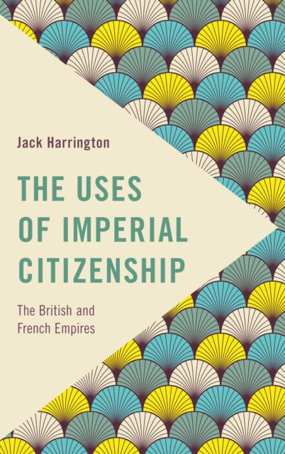 The Uses of Imperial Citizenship : The British and French Empires, Hardback Book