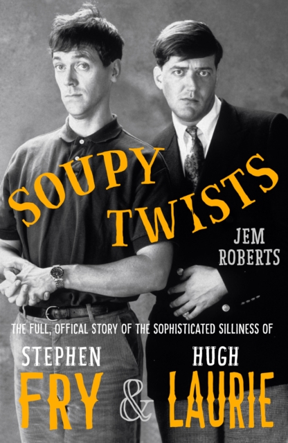 Soupy Twists! : The Full Official Story of the Sophisticated Silliness of Fry and Laurie, Hardback Book
