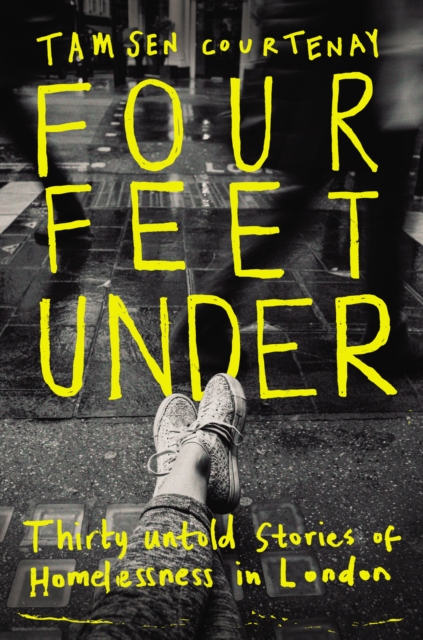 Four Feet Under : Thirty untold stories of homelessness in London, Hardback Book