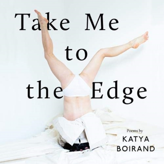 Take Me to the Edge : Poems by Katya Boirand, Hardback Book