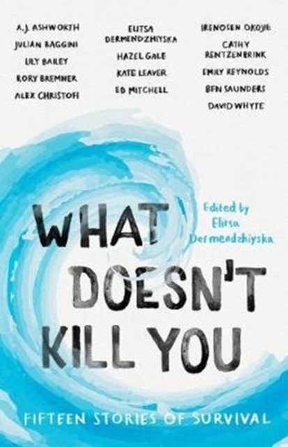 What Doesn't Kill You : Fifteen Stories of Survival, Paperback / softback Book