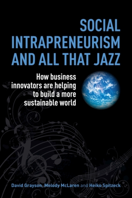 Social Intrapreneurism and All That Jazz : How Business Innovators are Helping to Build a More Sustainable World, Hardback Book