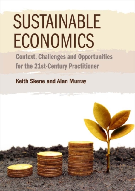 Sustainable Economics : Context, Challenges and Opportunities for the 21st-Century Practitioner, Hardback Book