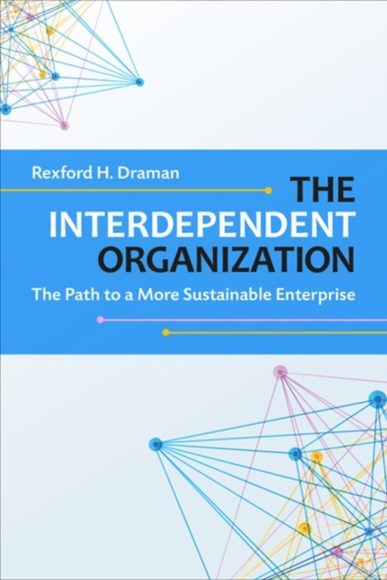 The Interdependent Organization : The Path to a More Sustainable Enterprise, Paperback / softback Book
