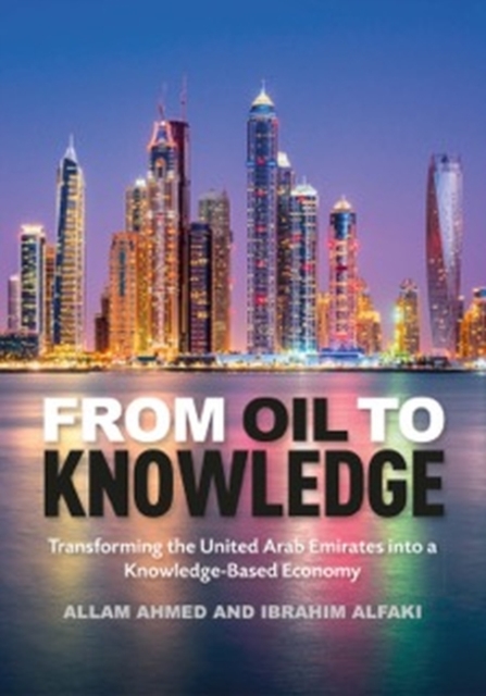 From Oil to Knowledge : Transforming the United Arab Emirates into a Knowledge-Based Economy, Hardback Book