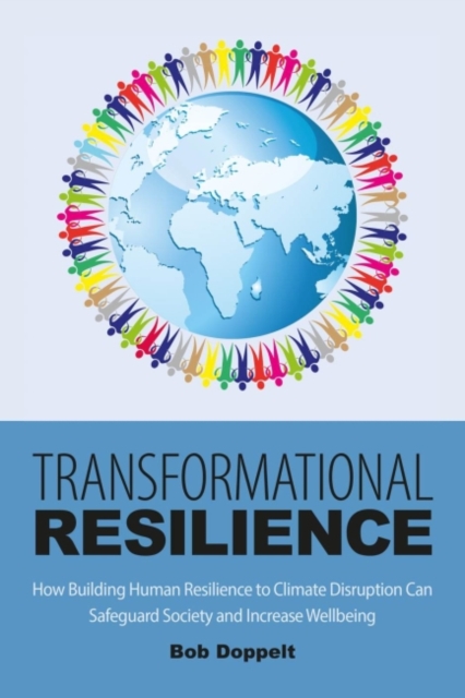 Transformational Resilience : How Building Human Resilience to Climate Disruption Can Safeguard Society and Increase Wellbeing, Hardback Book