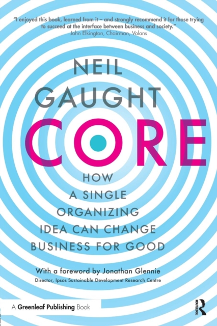 CORE : How a Single Organizing Idea can Change Business for Good, Paperback / softback Book