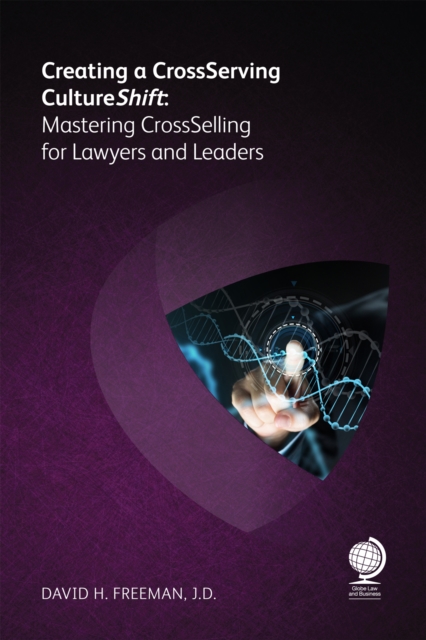 Creating a Cross-Serving Cultureshift : Mastering Cross-Selling for Lawyers and Leaders, Paperback / softback Book