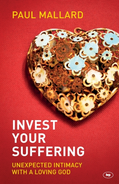 Invest Your Suffering : Unexpected Intimacy With A Loving God, Paperback / softback Book