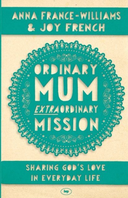 Ordinary Mum, Extraordinary Mission : Sharing God's Love In Everyday Life, Paperback / softback Book