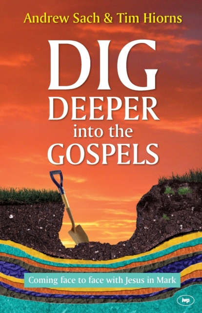 Dig Deeper into the Gospels : Coming Face To Face With Jesus In Mark, Paperback / softback Book