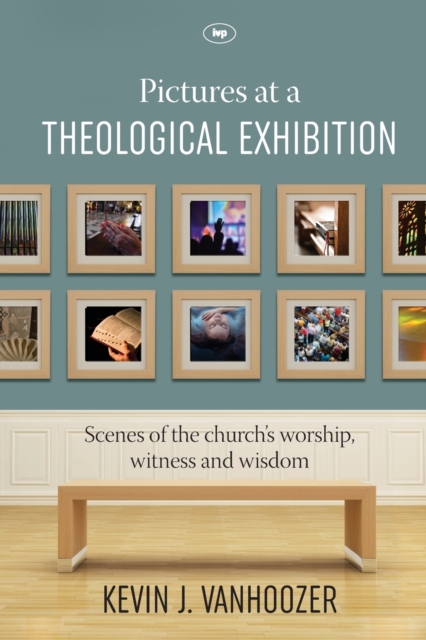 Pictures at a Theological Exhibition : Scenes Of The Church'S Worship, Witness And Wisdom, Paperback / softback Book