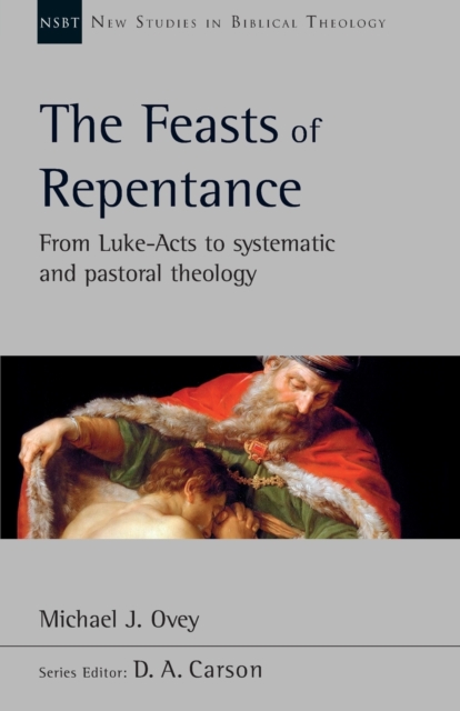The Feasts of Repentance : From Luke-Acts To Systematic and Pastoral Theology, Paperback / softback Book