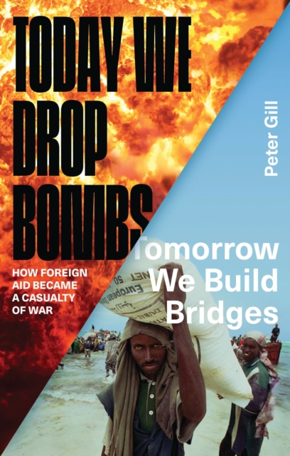 Today We Drop Bombs, Tomorrow We Build Bridges : How Foreign Aid Became a Casualty of War, Hardback Book
