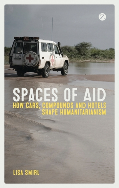 Spaces of Aid : How Cars, Compounds and Hotels Shape Humanitarianism, EPUB eBook