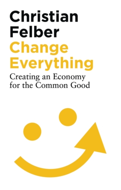 Change Everything : Creating an Economy for the Common Good, Paperback / softback Book