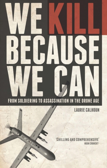 We Kill Because We Can : From Soldiering to Assassination in the Drone Age, Hardback Book